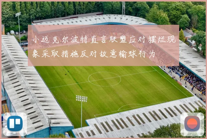 小迈克尔波特直言联盟应对摆烂现象采取措施反对故意输球行为