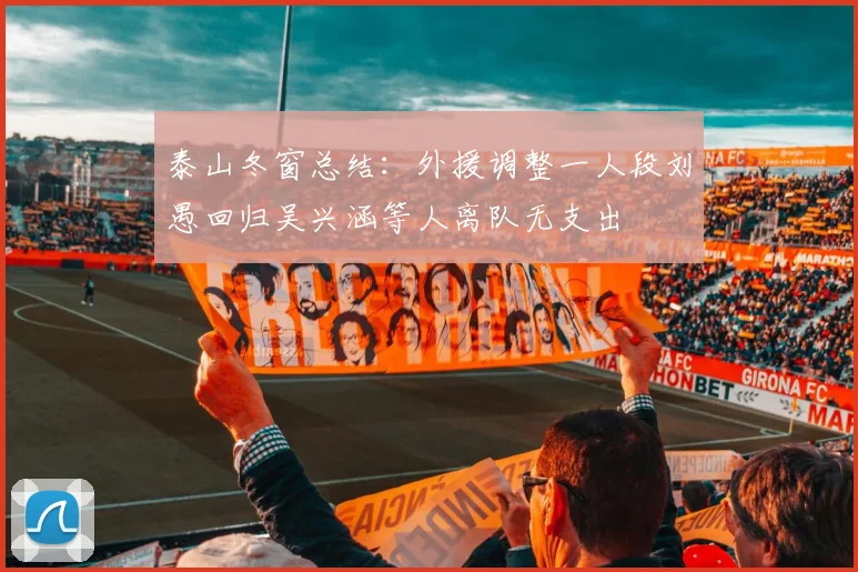 泰山冬窗总结：外援调整一人段刘愚回归吴兴涵等人离队无支出