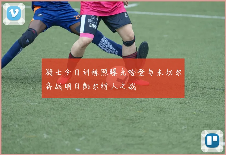 骑士今日训练照曝光哈登与米切尔备战明日凯尔特人之战